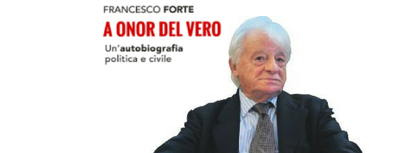 Francesco Forte, “A onor del vero. Un’autobiografia politica e civile”