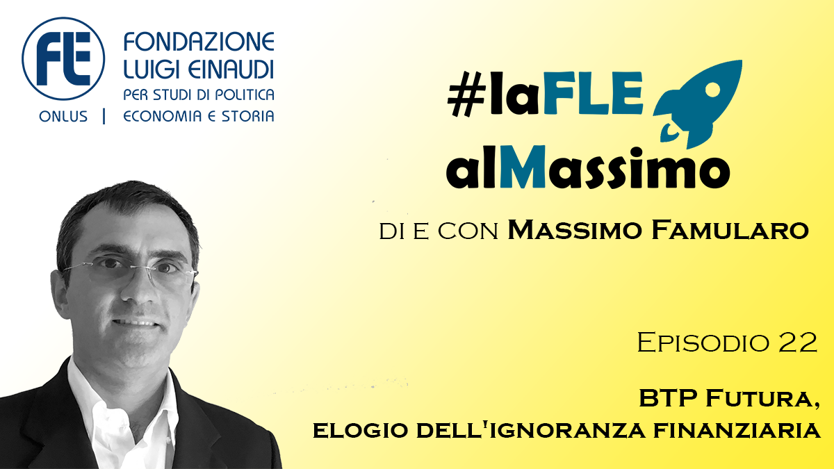 #laFLEalMassimo – Episodio 22 – BTP Futura, elogio dell’ignoranza finanziaria