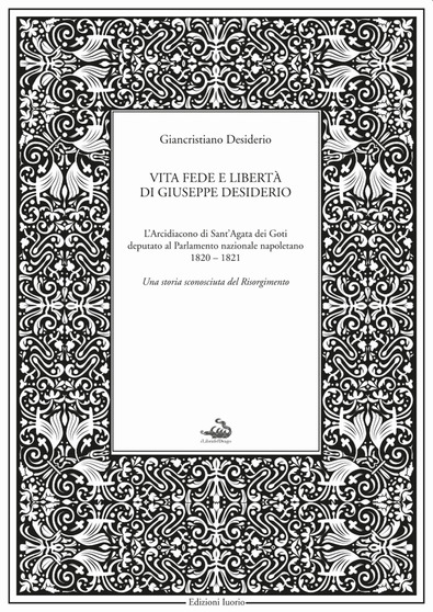 Vita fede e libertà di Giancristiano Desiderio. L’arcidiacono di Sant’Agata dei Goti deputato al parlamento nazionale napoletano 1820-1821