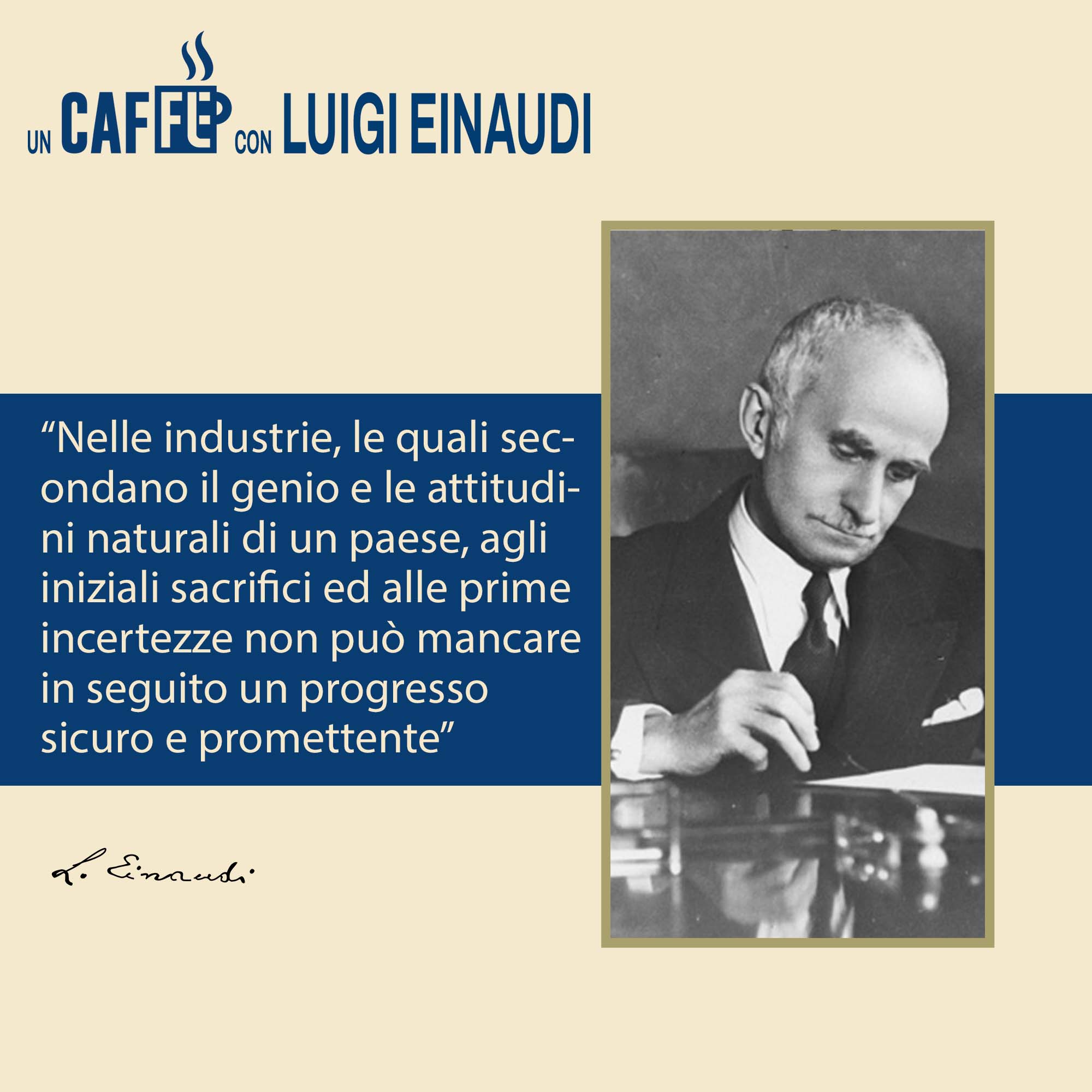 #uncaffèconluigieinaudi – Nelle industrie, le quali secondano il genio e le attitudini naturali di un paese…