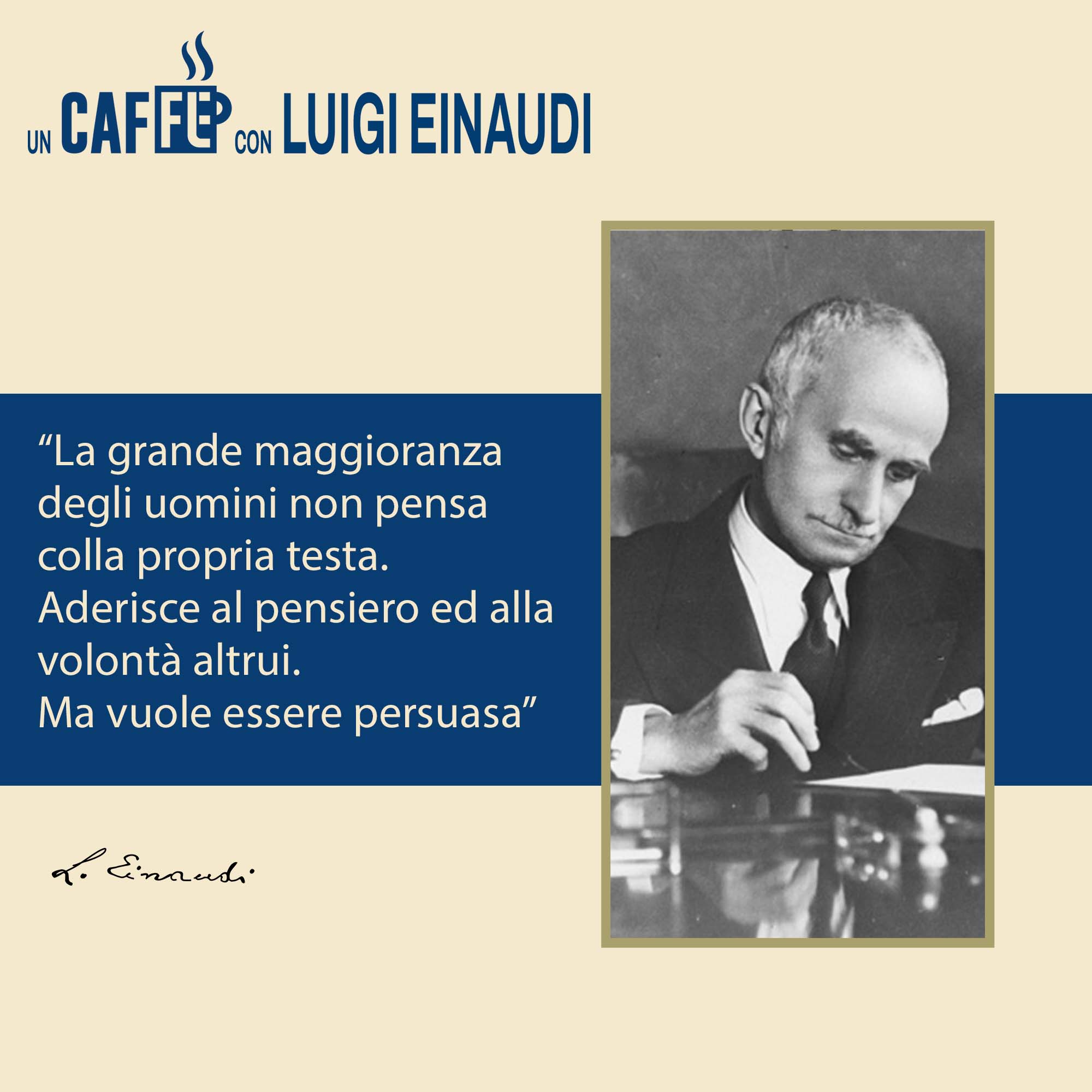 #uncaffèconluigieinaudi☕ – La grande maggioranza degli uomini non pensa colla propria testa