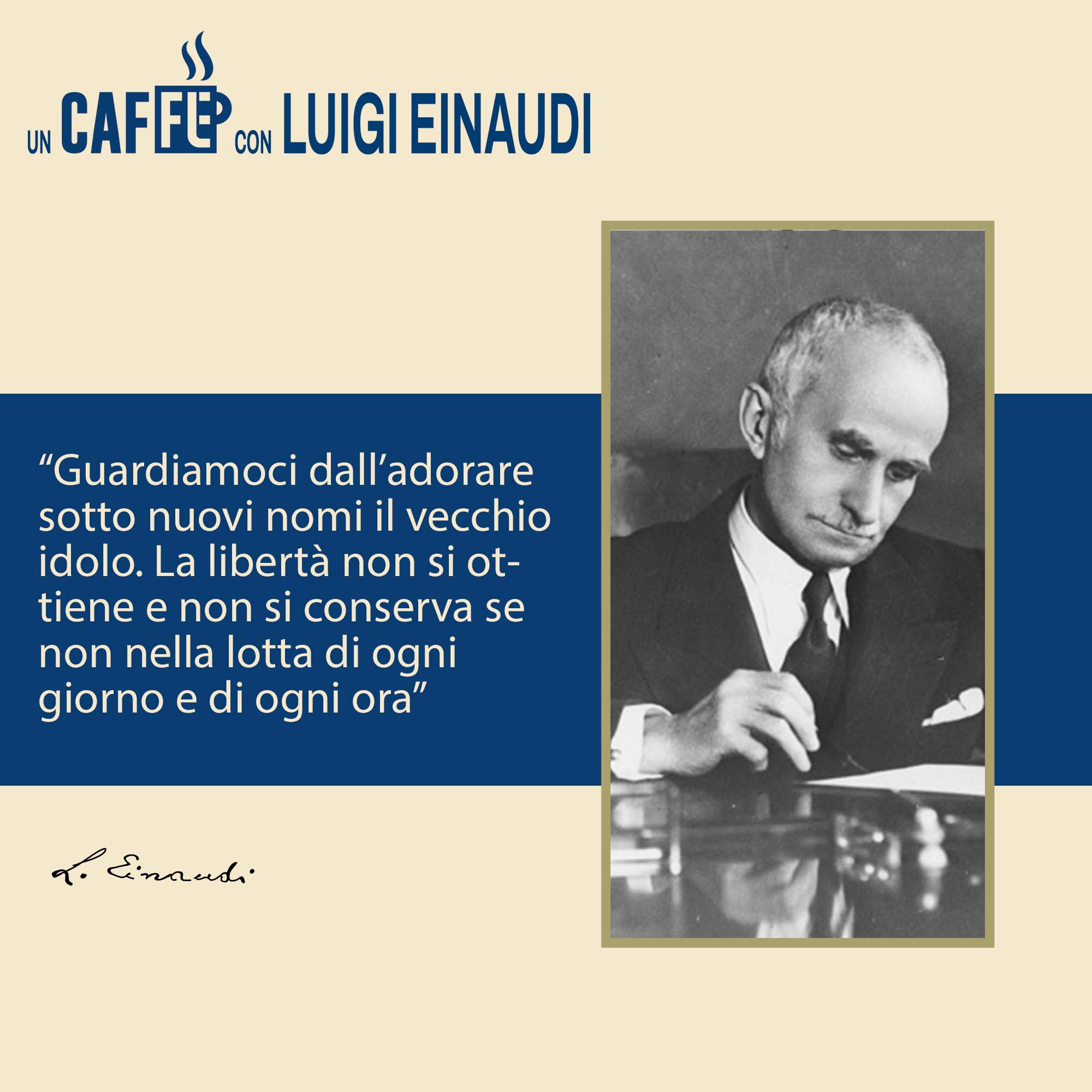 #uncaffèconluigieinaudi☕ – Guardiamoci dall’adorare sotto nuovi nomi il vecchio idolo…