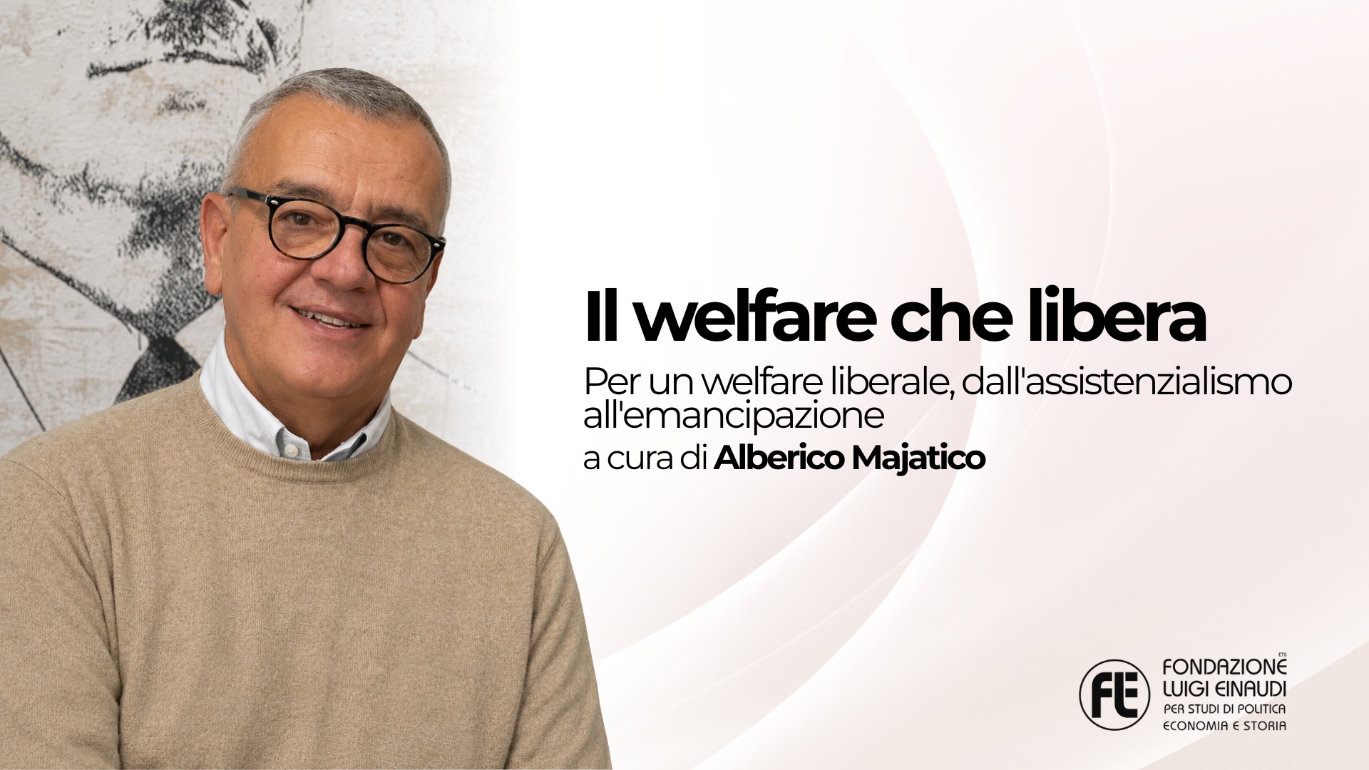 Il welfare che libera. Per un welfare liberale, dall’assistenzialismo all’emancipazione Il welfare che libera. Per un welfare liberale, dall’assistenzialismo all’emancipazione